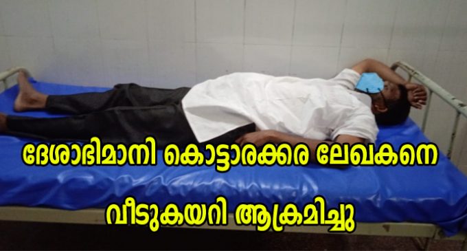 ദേശാഭിമാനി കൊട്ടാരക്കര ലേഖകനെ വീടുകയറി ആക്രമിച്ചു.