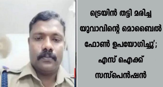 ട്രെയിൻ തട്ടി മരിച്ച യുവാവിന്റെ മൊബൈൽ ഫോണ് ഉപയോഗിച്ചു’; എസ് ഐക്ക് സസ്പെൻഷൻ