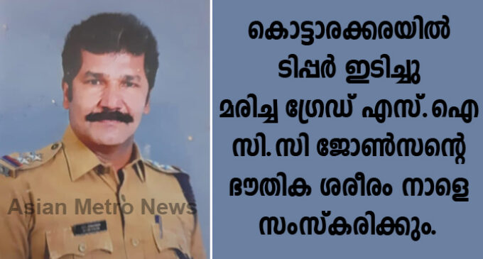 കൊട്ടാരക്കരയിൽ ടിപ്പർ ഇടിച്ചു മരിച്ച ഗ്രേഡ് എസ്.ഐ സി.സി ജോൺസന്റെ ഭൗതിക ശരീരം നാളെ സംസ്കരിക്കും.